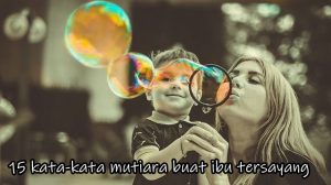 15 kata-kata mutiara buat ibu tersayang