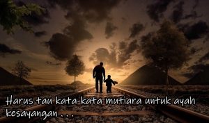 Harus tau kata-kata mutiara untuk ayah kesayangan