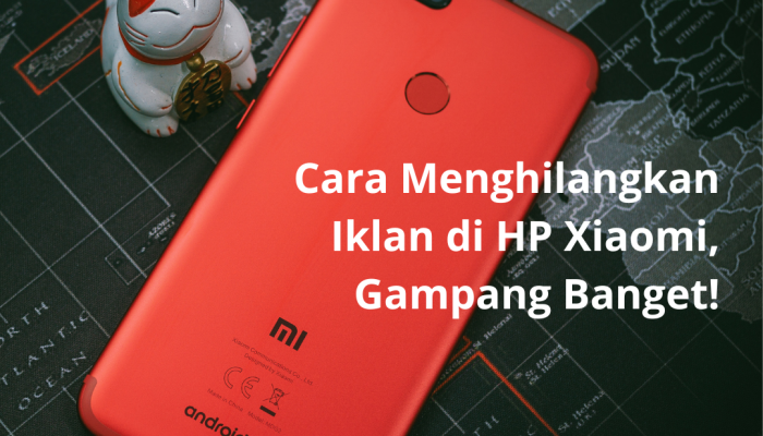 Cara Menghilangkan Iklan di HP Xiaomi, Gampang Banget!